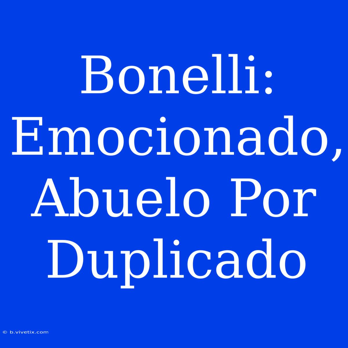 Bonelli: Emocionado, Abuelo Por Duplicado