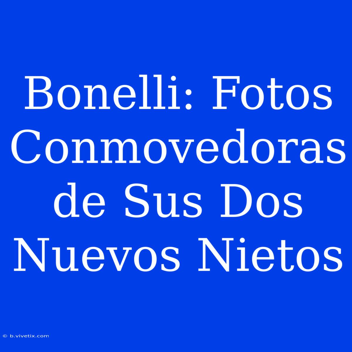 Bonelli: Fotos Conmovedoras De Sus Dos Nuevos Nietos 