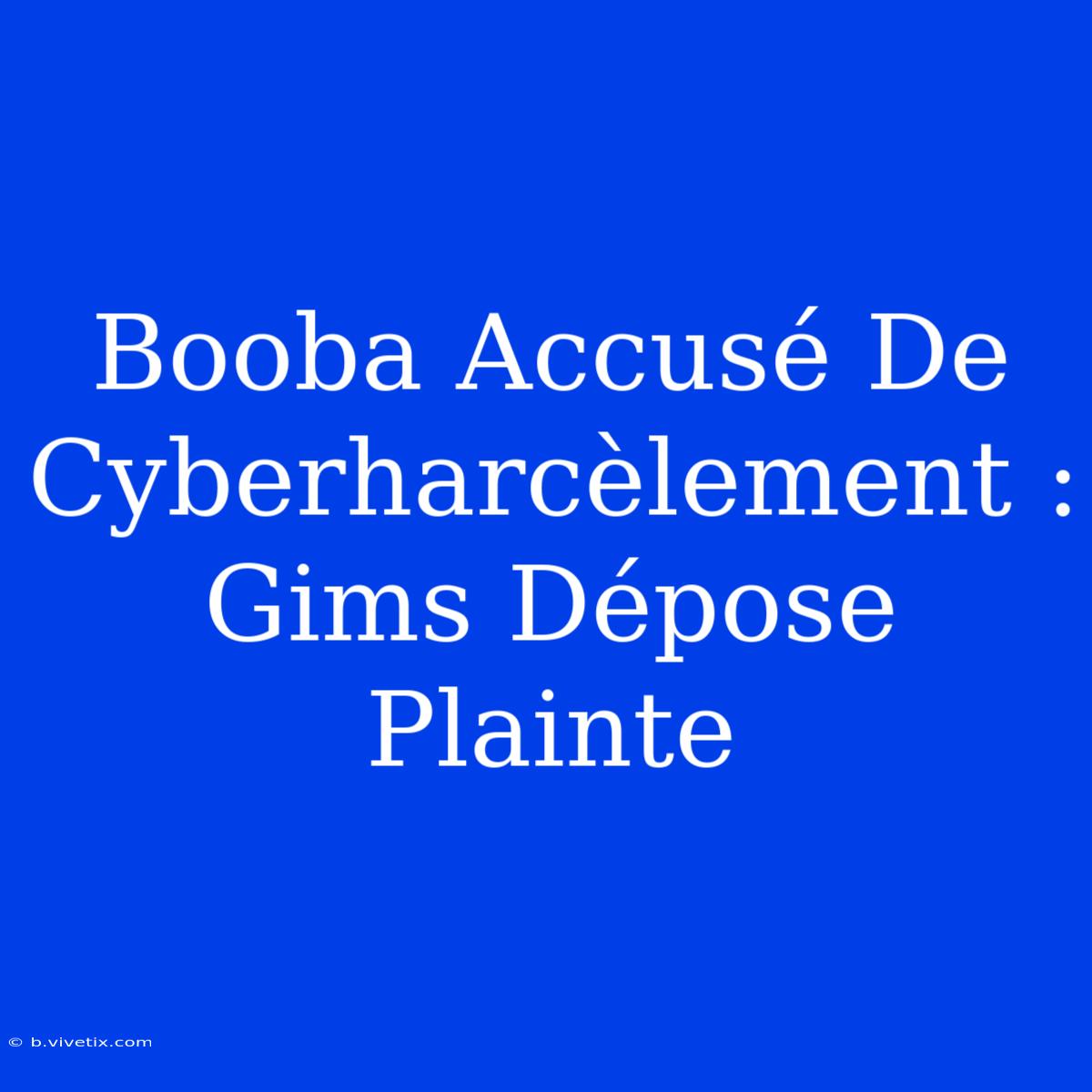 Booba Accusé De Cyberharcèlement : Gims Dépose Plainte