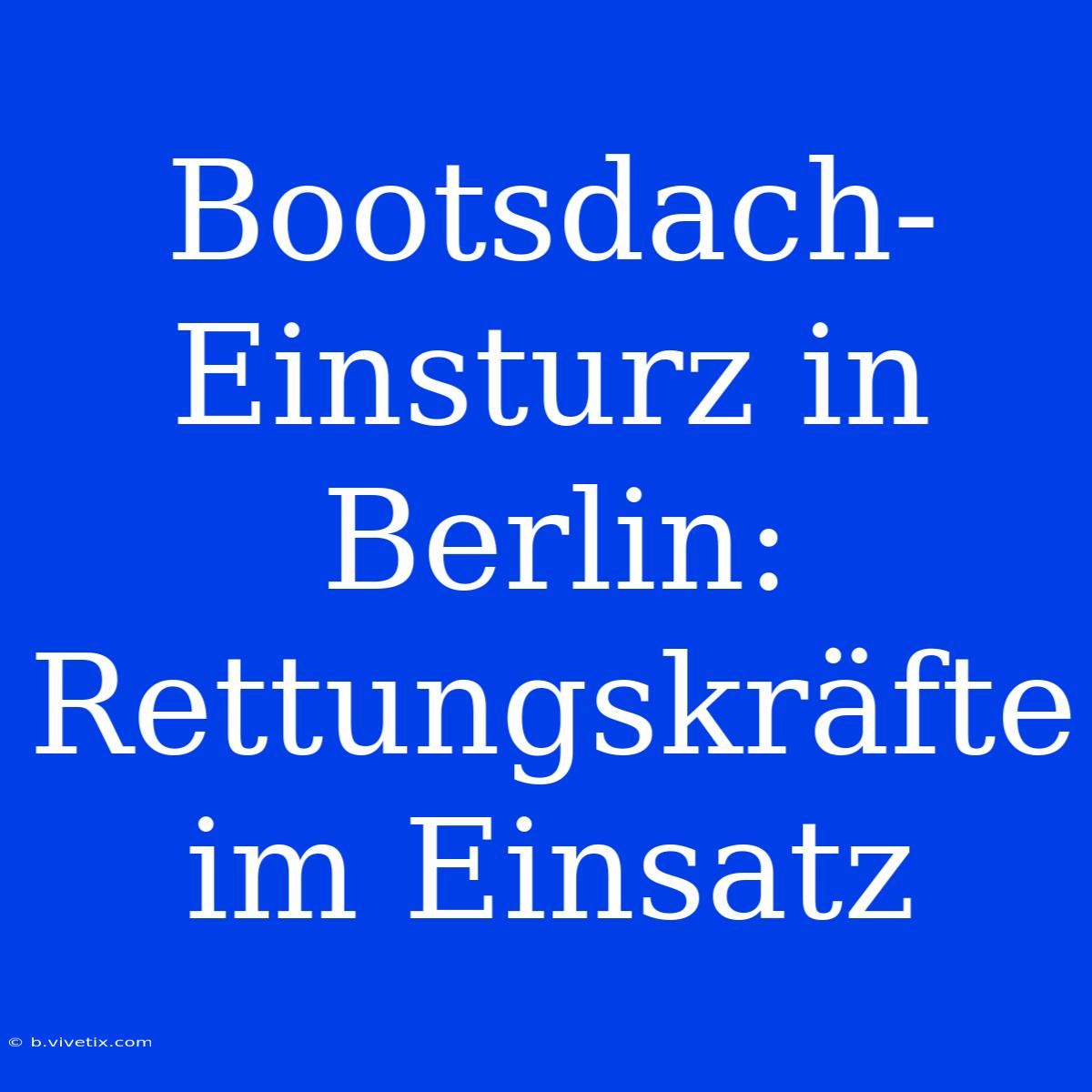 Bootsdach-Einsturz In Berlin: Rettungskräfte Im Einsatz 