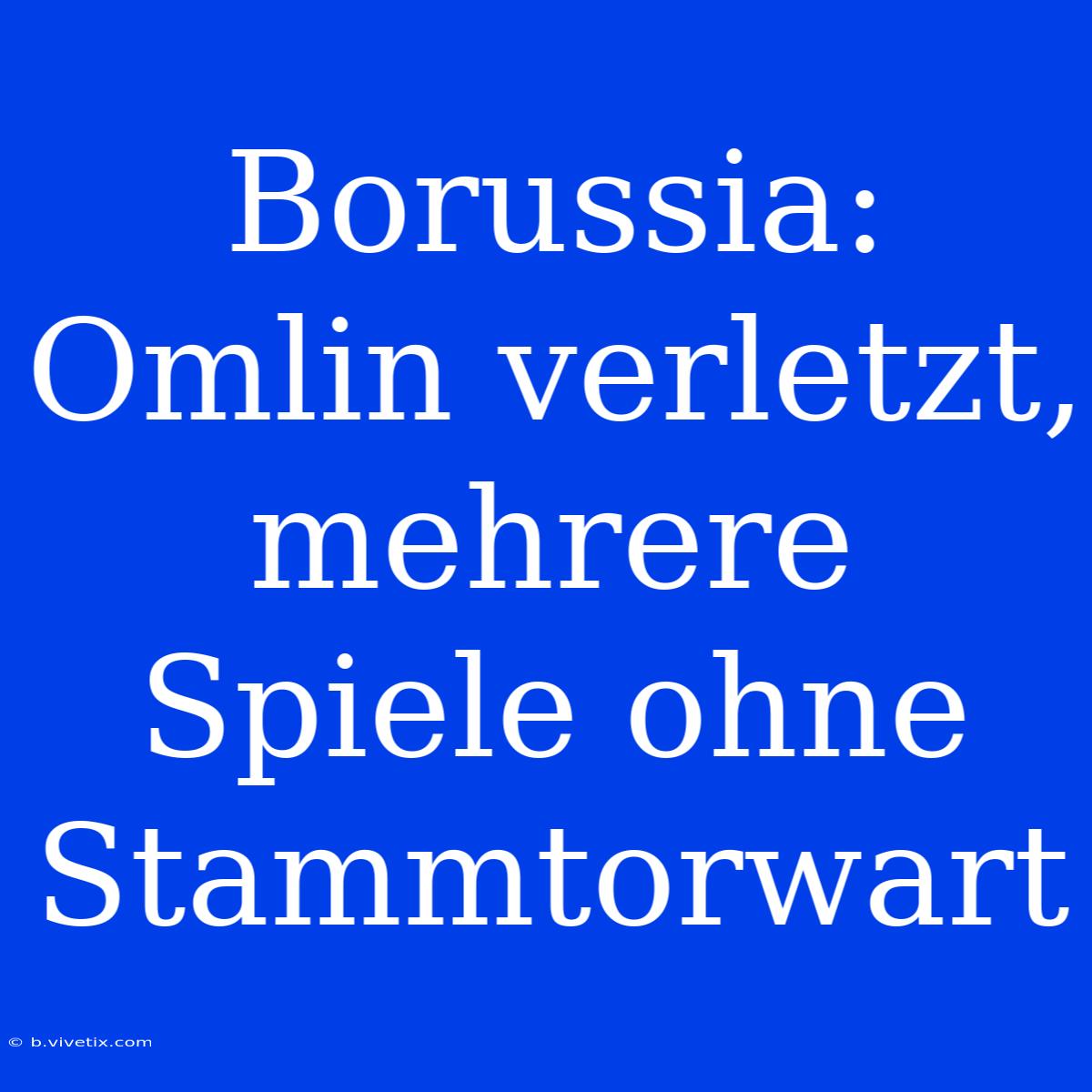 Borussia: Omlin Verletzt, Mehrere Spiele Ohne Stammtorwart