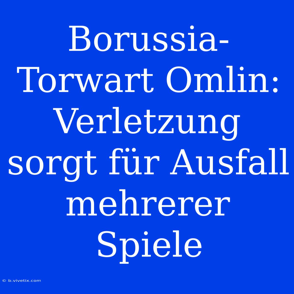 Borussia-Torwart Omlin: Verletzung Sorgt Für Ausfall Mehrerer Spiele