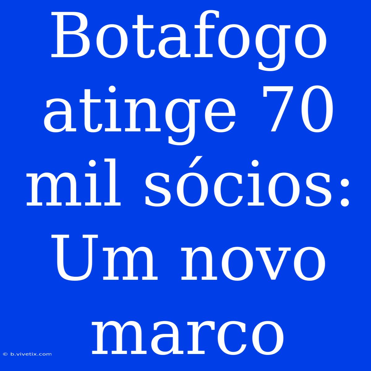 Botafogo Atinge 70 Mil Sócios: Um Novo Marco