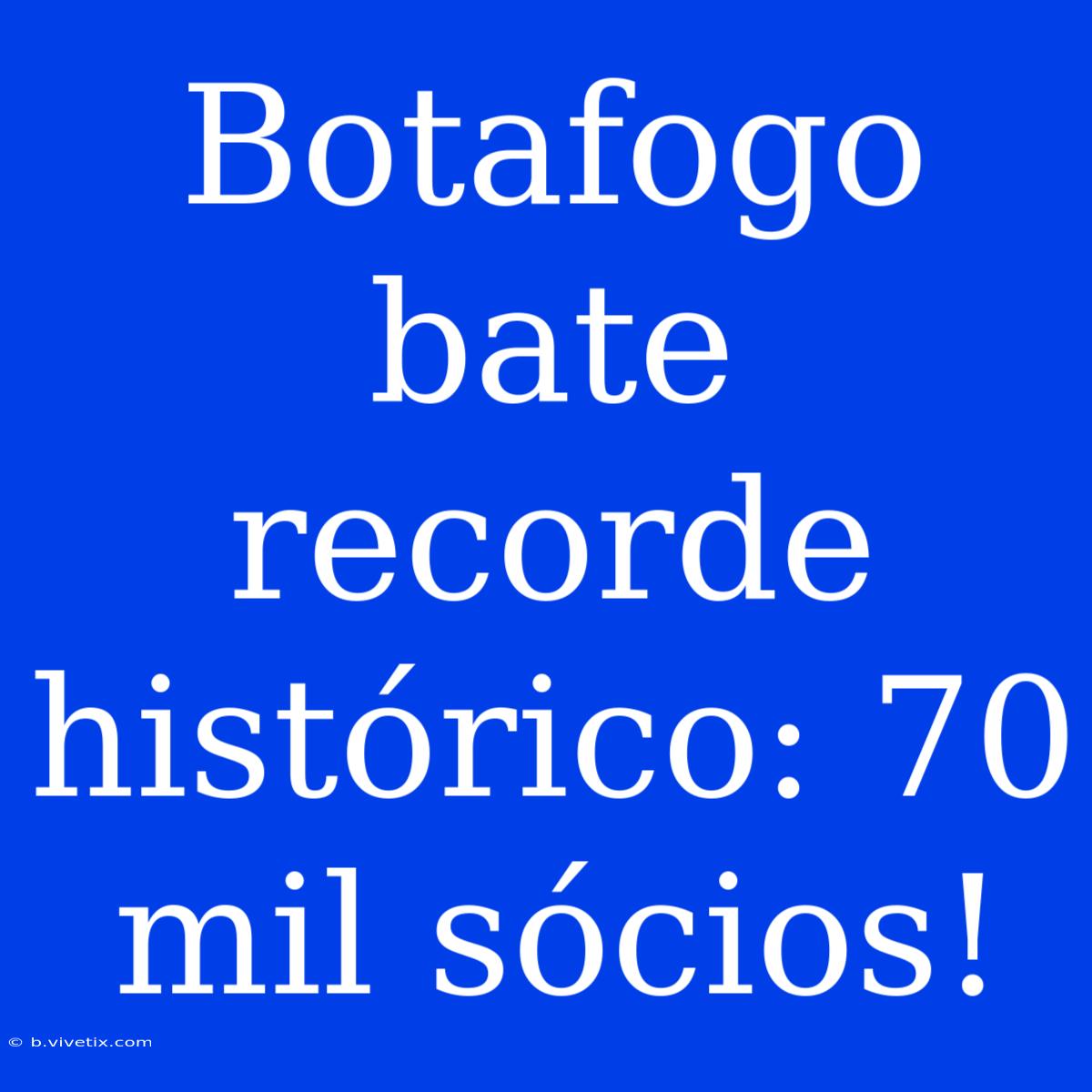 Botafogo Bate Recorde Histórico: 70 Mil Sócios!