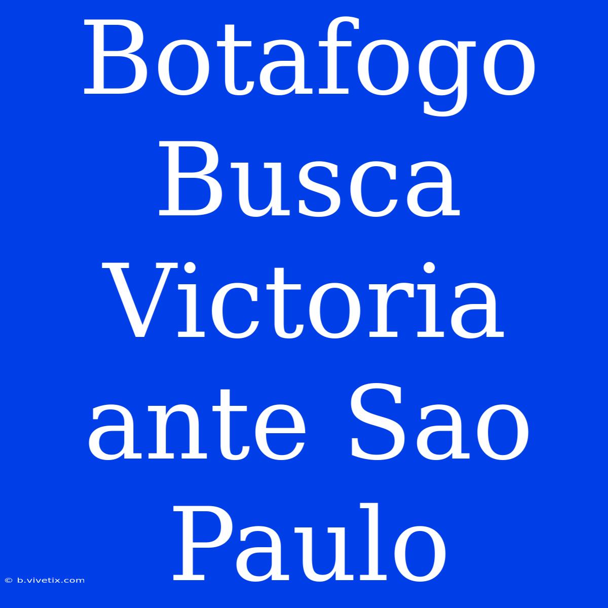 Botafogo Busca Victoria Ante Sao Paulo