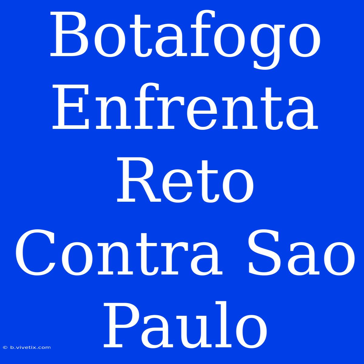 Botafogo Enfrenta Reto Contra Sao Paulo