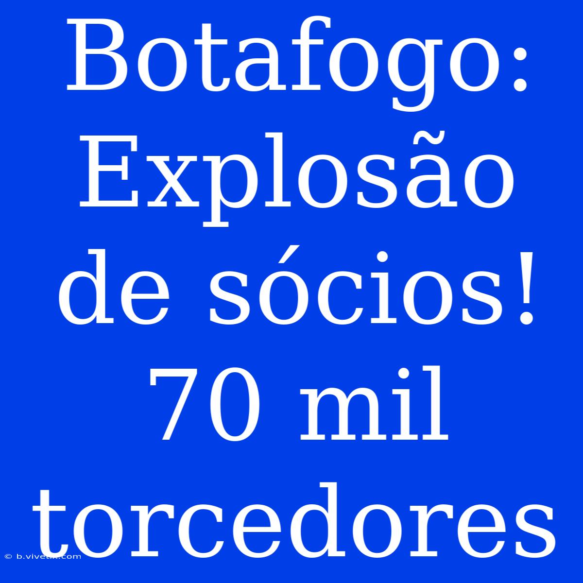 Botafogo: Explosão De Sócios! 70 Mil Torcedores