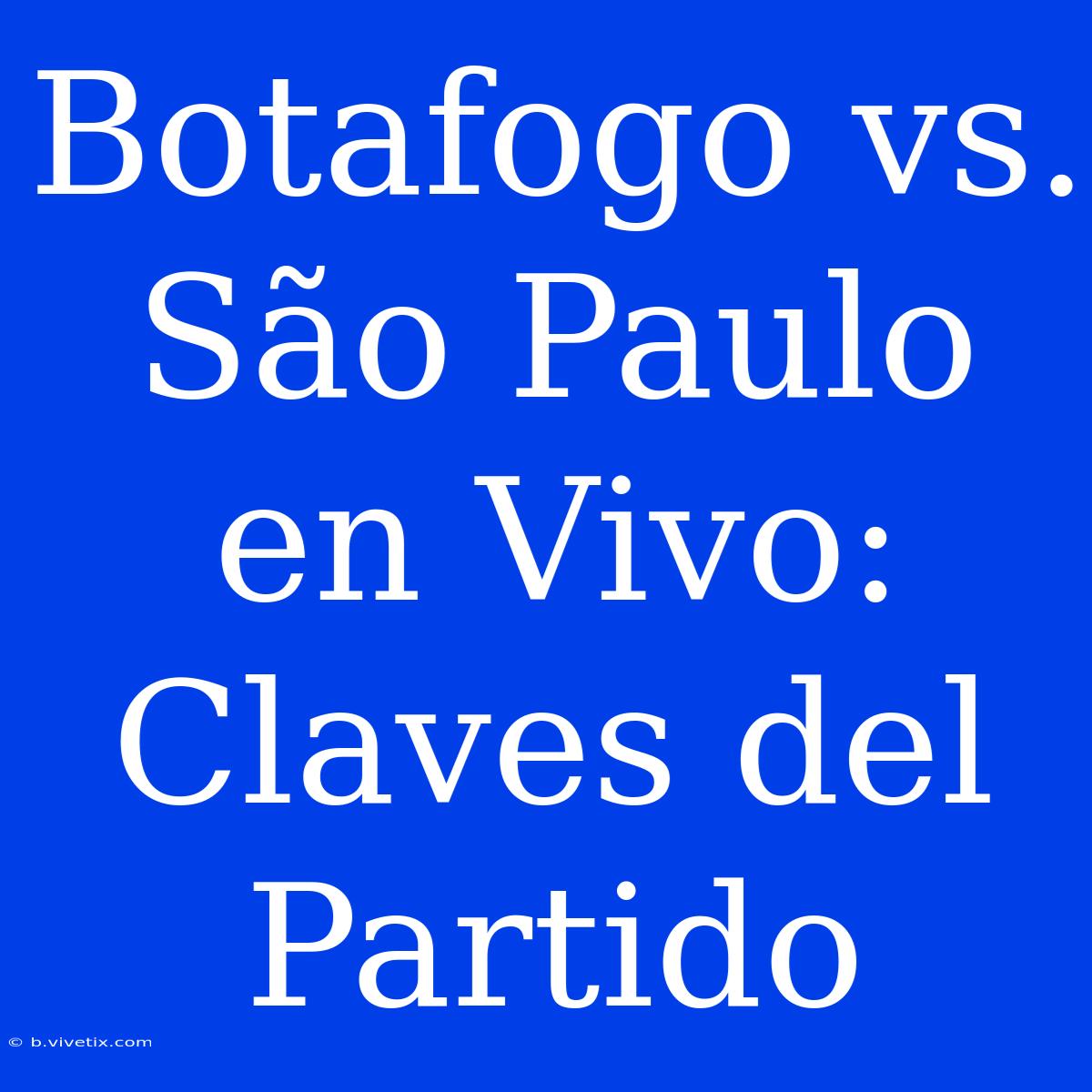 Botafogo Vs. São Paulo En Vivo: Claves Del Partido