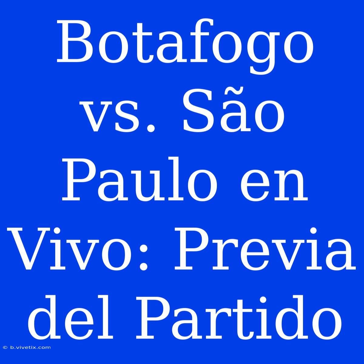 Botafogo Vs. São Paulo En Vivo: Previa Del Partido