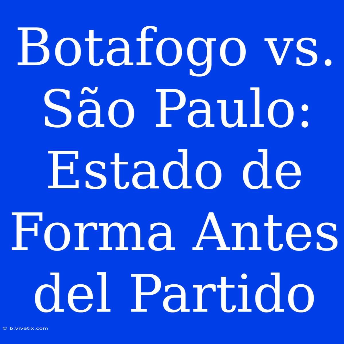 Botafogo Vs. São Paulo: Estado De Forma Antes Del Partido