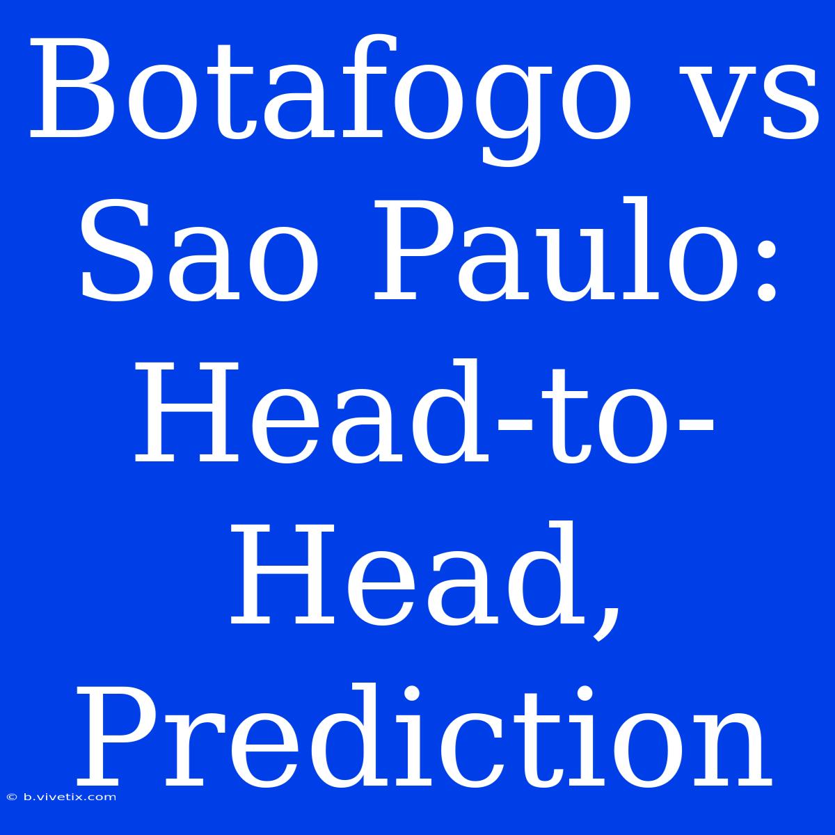 Botafogo Vs Sao Paulo: Head-to-Head, Prediction