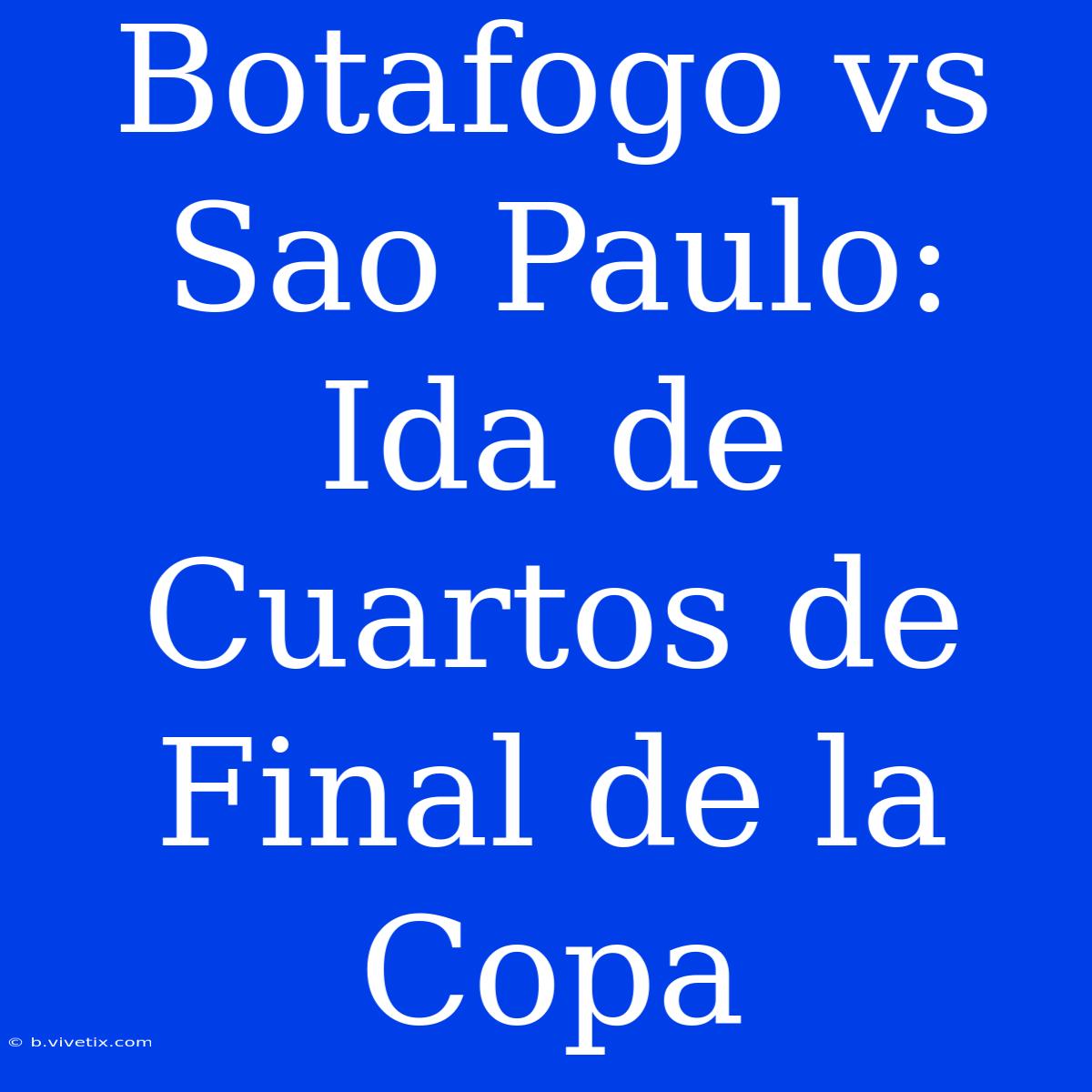 Botafogo Vs Sao Paulo: Ida De Cuartos De Final De La Copa 