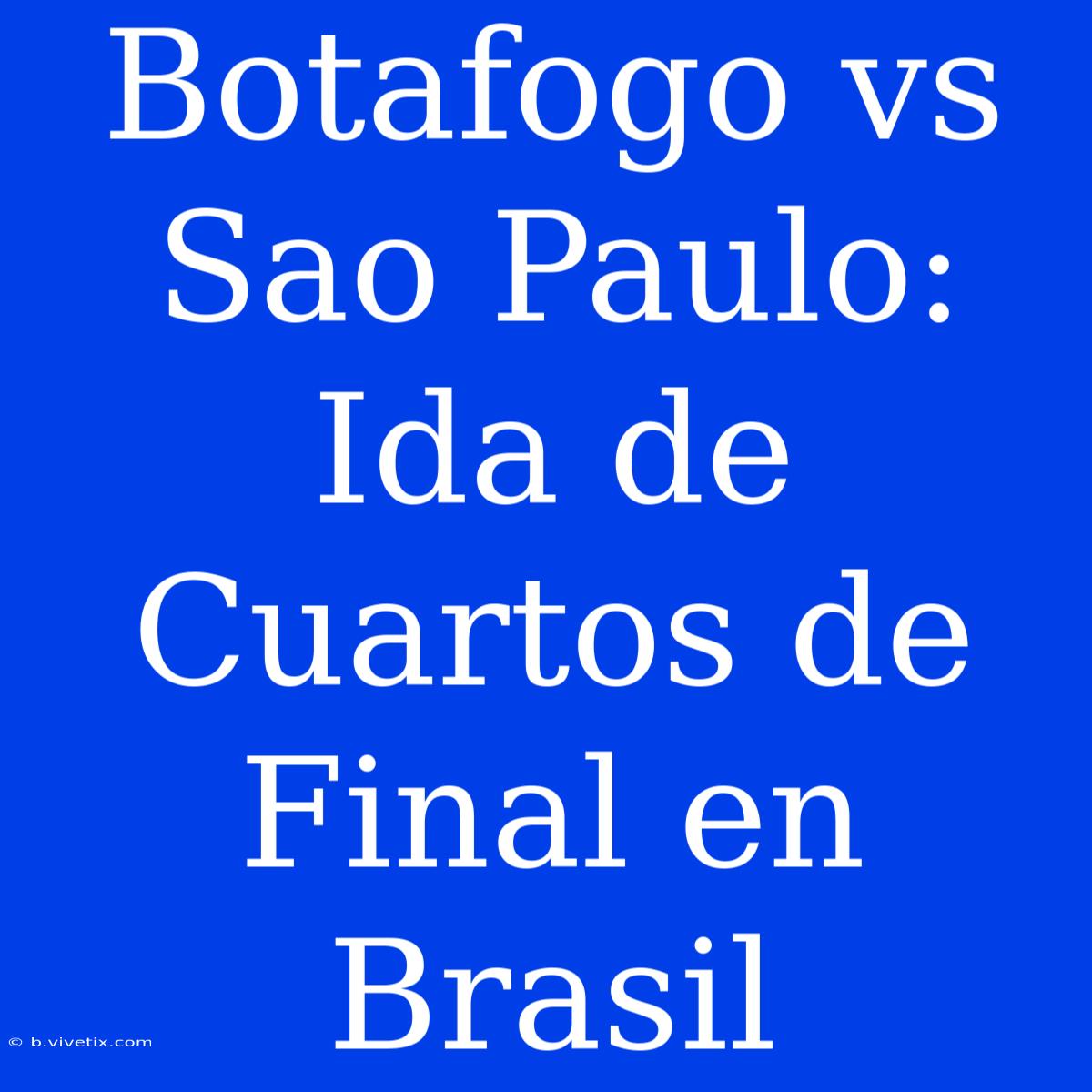 Botafogo Vs Sao Paulo: Ida De Cuartos De Final En Brasil