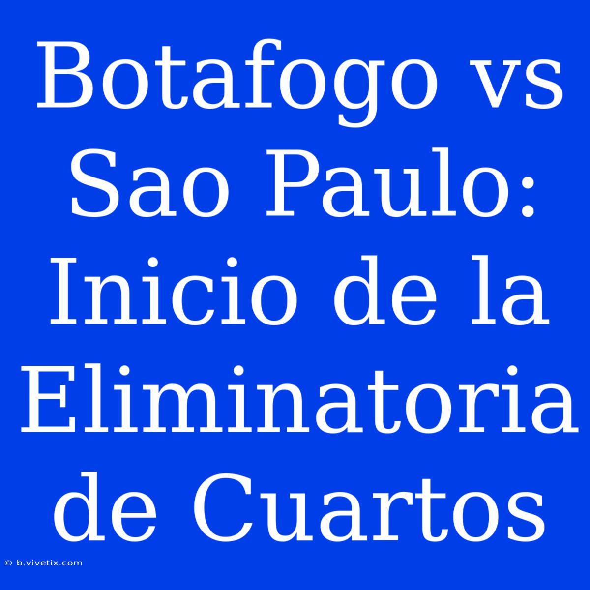 Botafogo Vs Sao Paulo: Inicio De La Eliminatoria De Cuartos