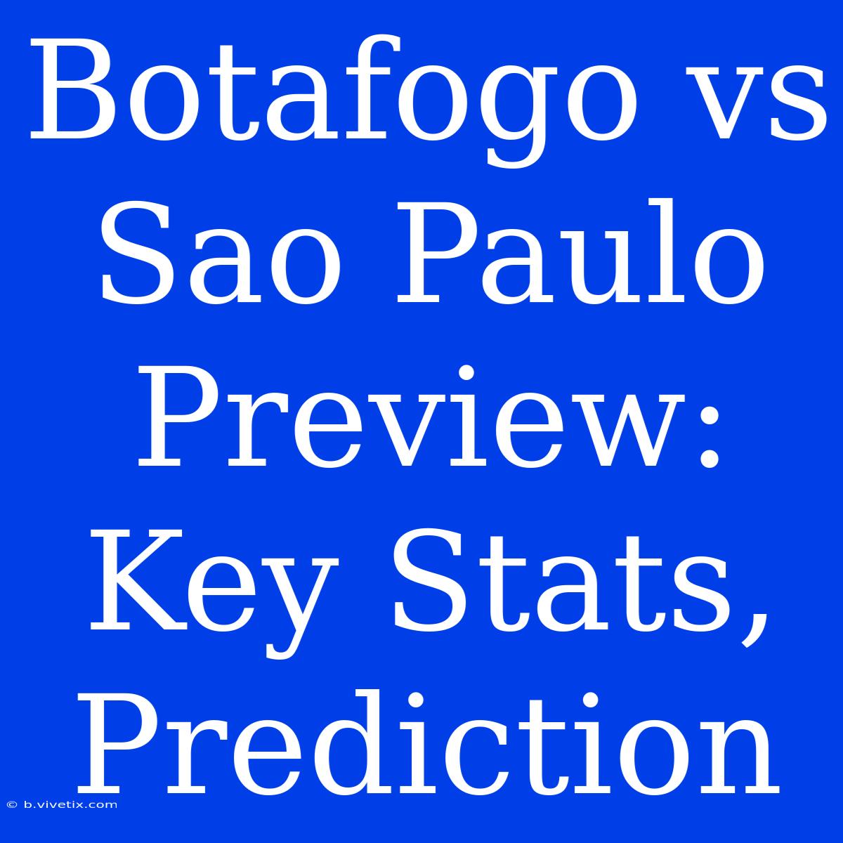 Botafogo Vs Sao Paulo Preview: Key Stats, Prediction