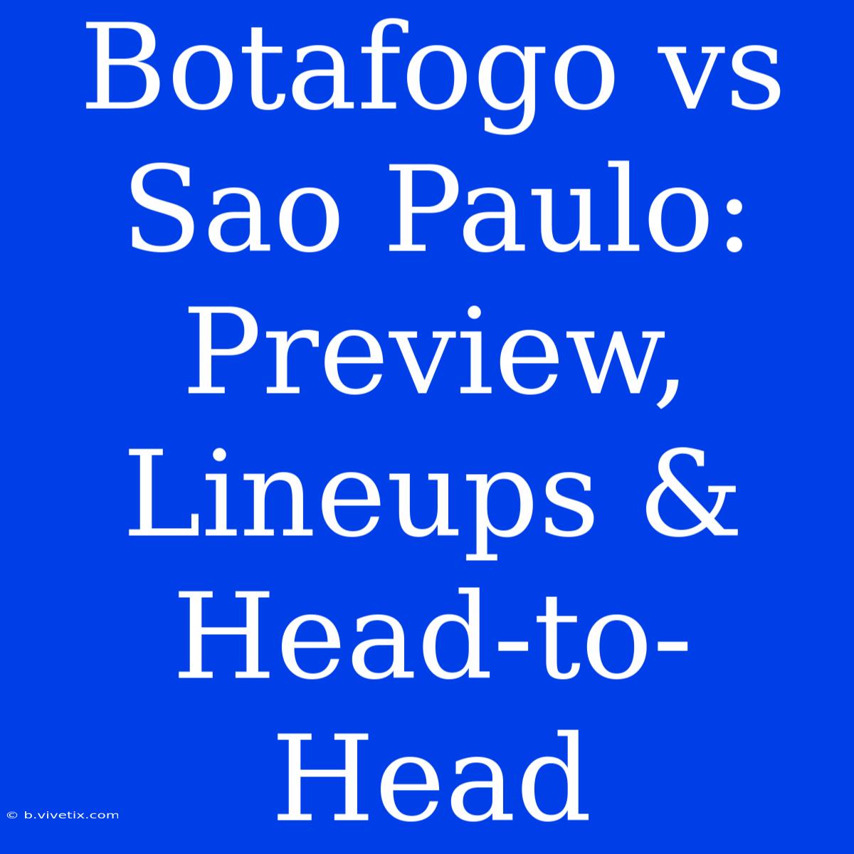 Botafogo Vs Sao Paulo: Preview, Lineups & Head-to-Head