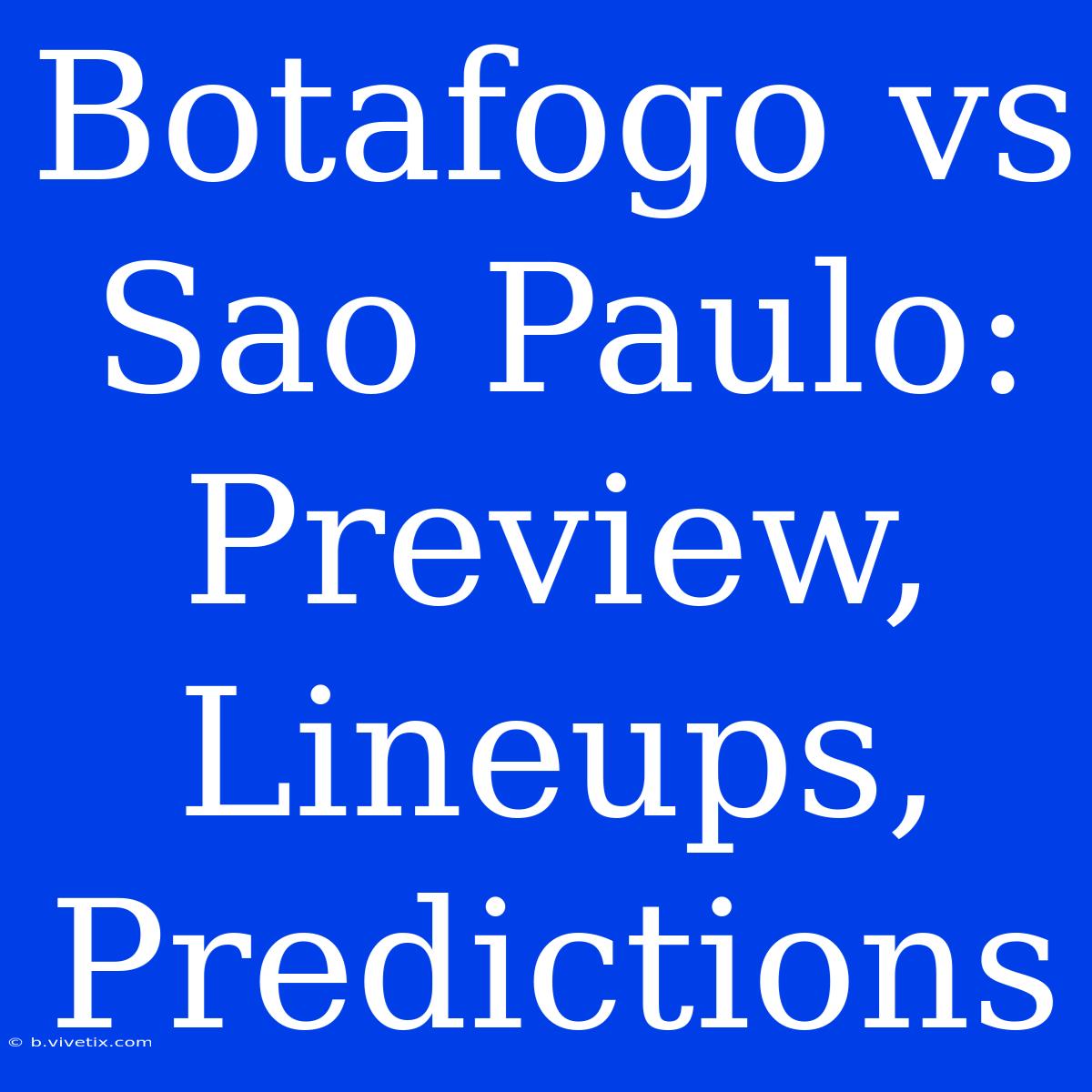 Botafogo Vs Sao Paulo: Preview, Lineups, Predictions 