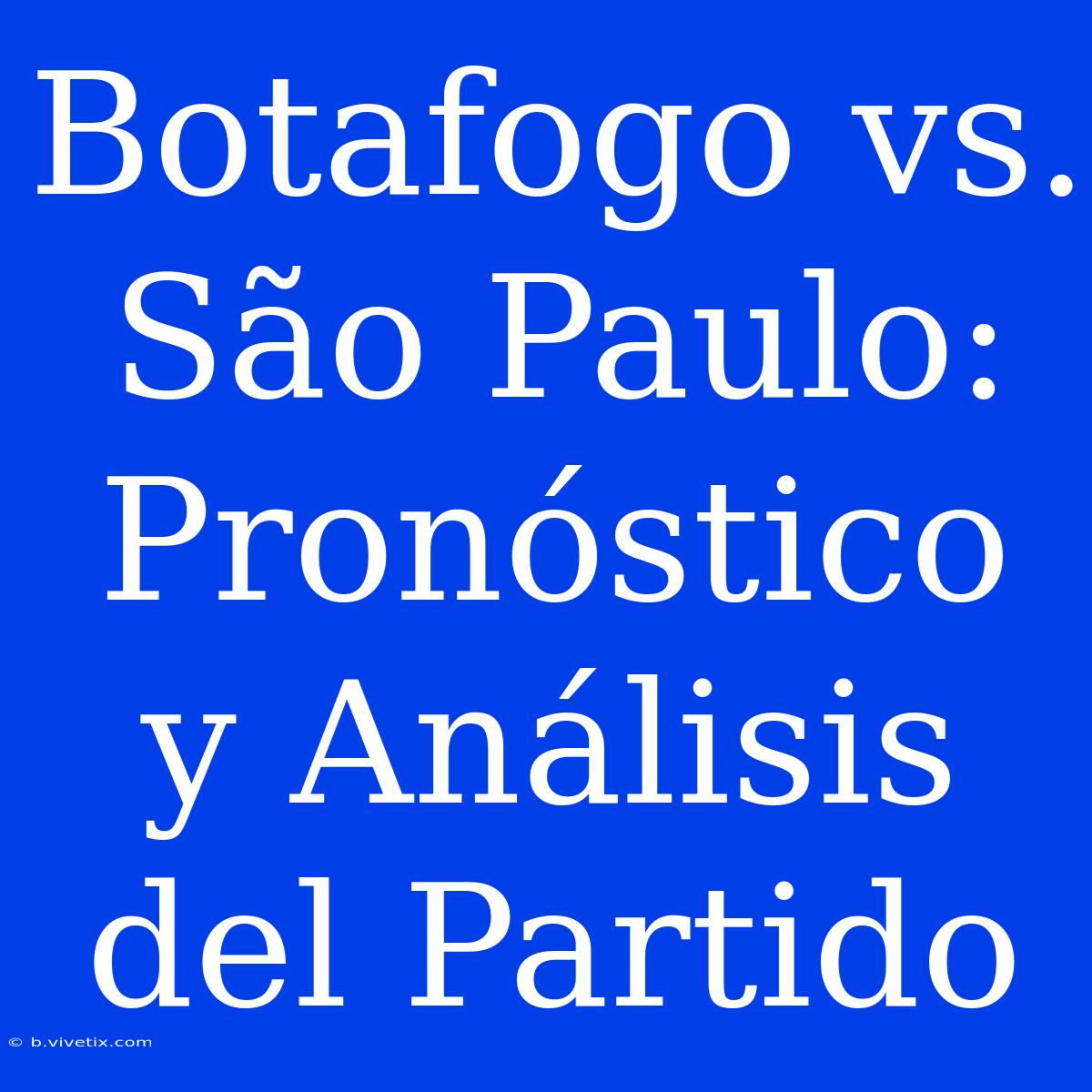 Botafogo Vs. São Paulo: Pronóstico Y Análisis Del Partido