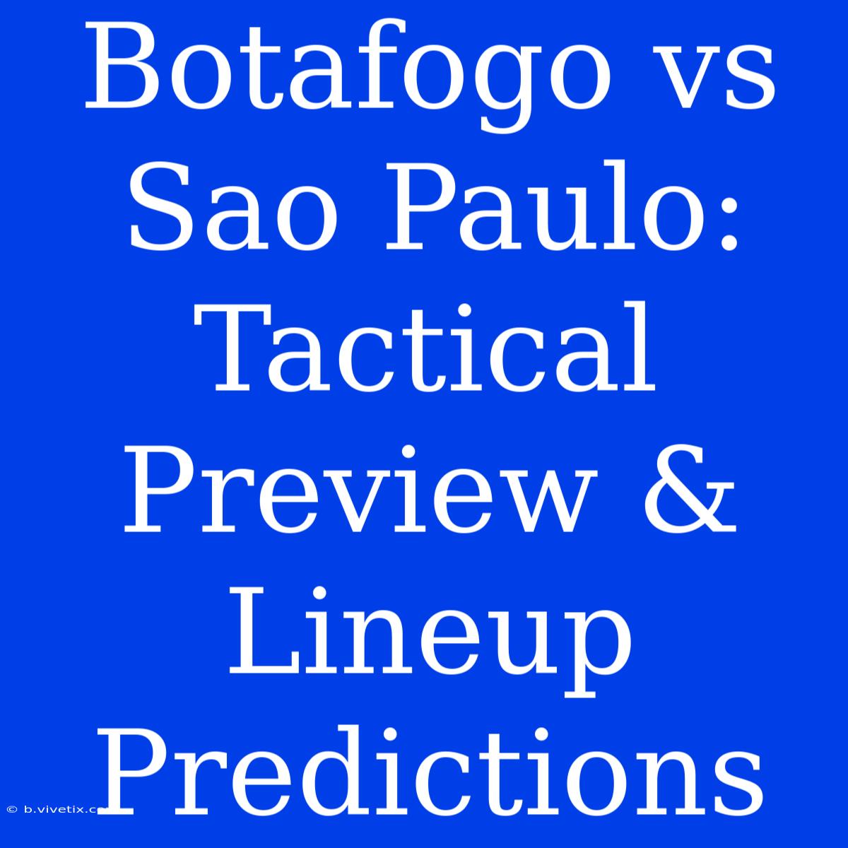 Botafogo Vs Sao Paulo: Tactical Preview & Lineup Predictions