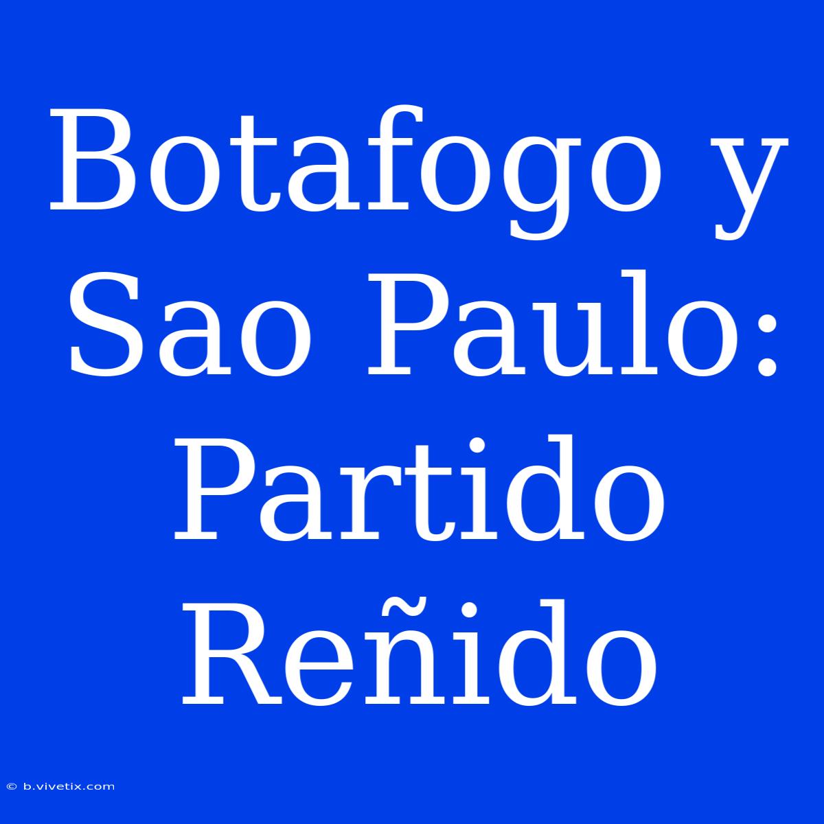 Botafogo Y Sao Paulo: Partido Reñido