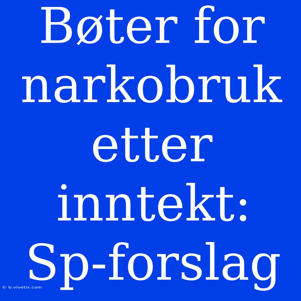 Bøter For Narkobruk Etter Inntekt: Sp-forslag