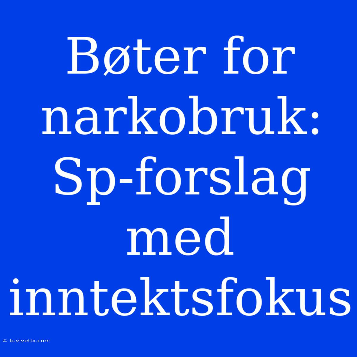 Bøter For Narkobruk: Sp-forslag Med Inntektsfokus 