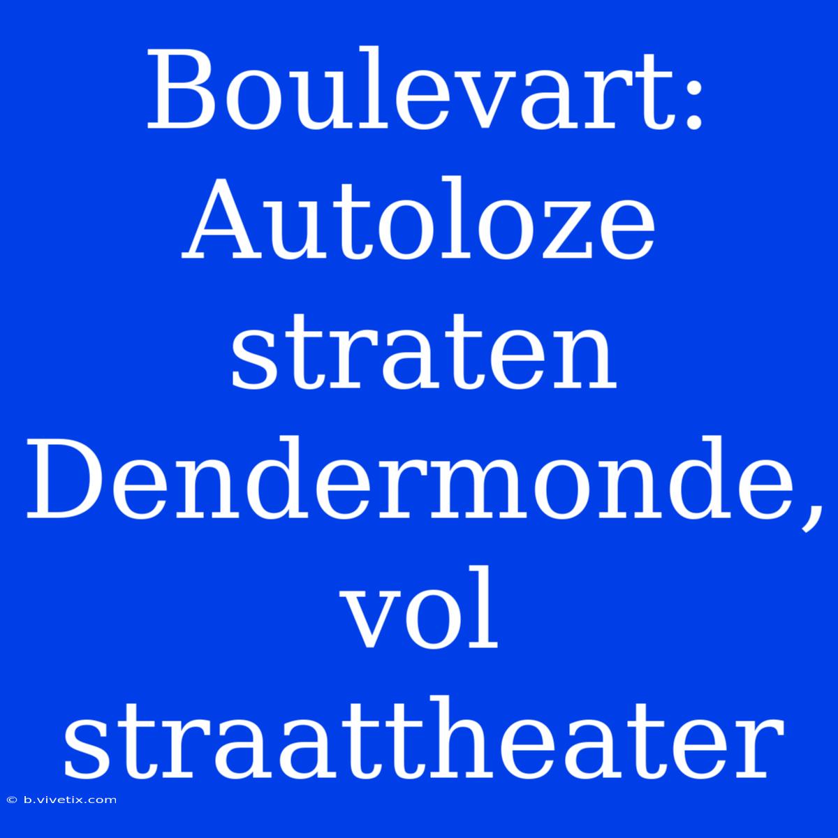 Boulevart: Autoloze Straten Dendermonde, Vol Straattheater