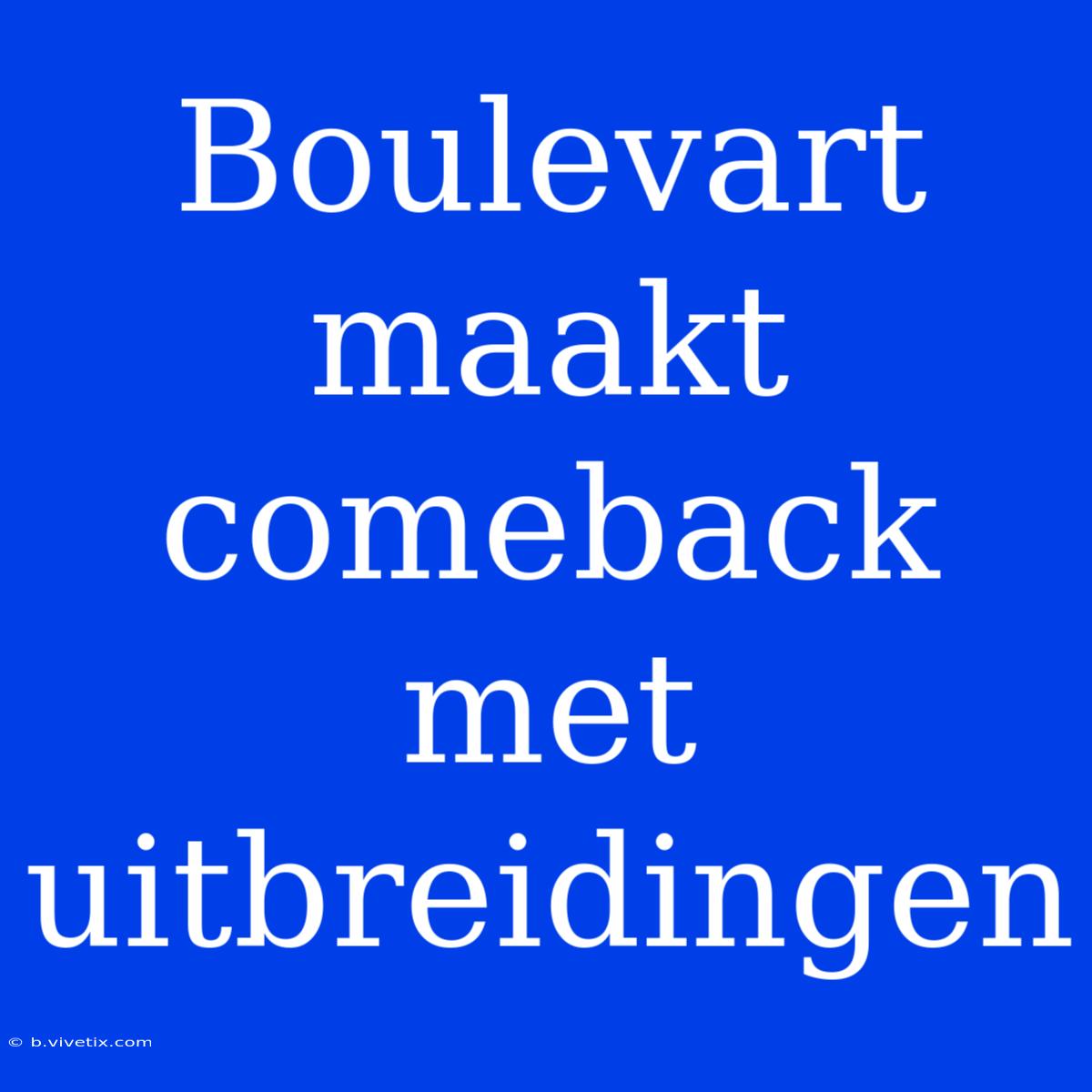 Boulevart Maakt Comeback Met Uitbreidingen