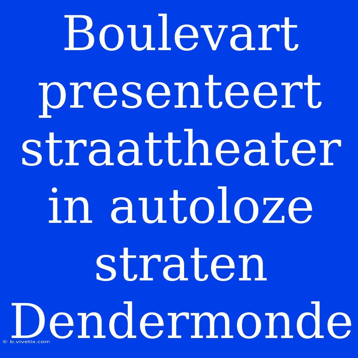 Boulevart Presenteert Straattheater In Autoloze Straten Dendermonde