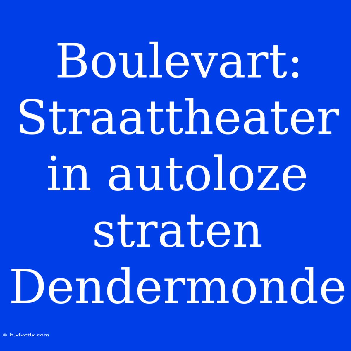 Boulevart: Straattheater In Autoloze Straten Dendermonde