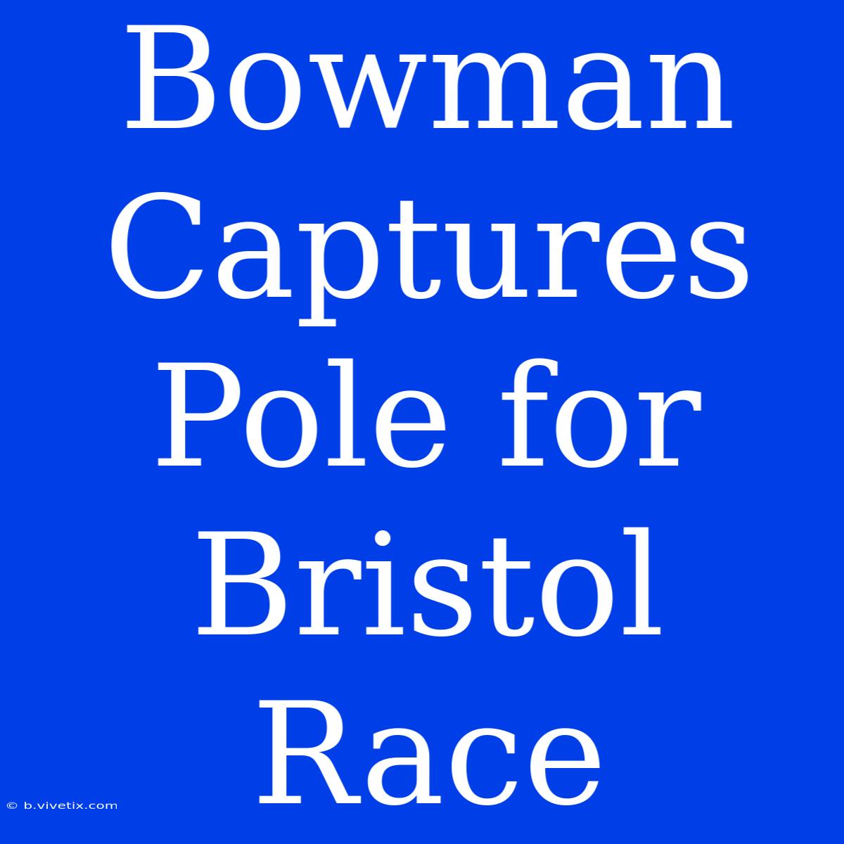 Bowman Captures Pole For Bristol Race