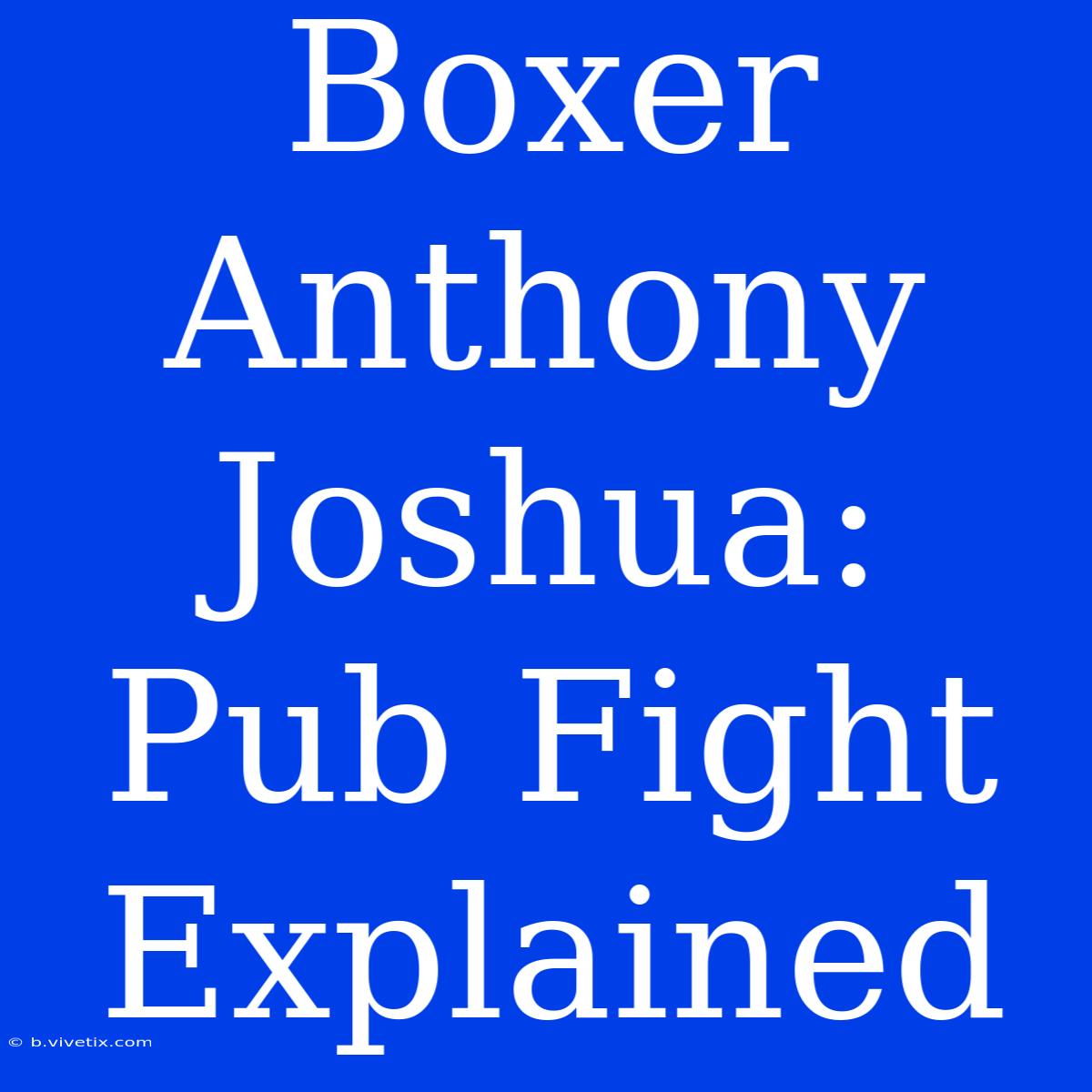 Boxer Anthony Joshua: Pub Fight Explained