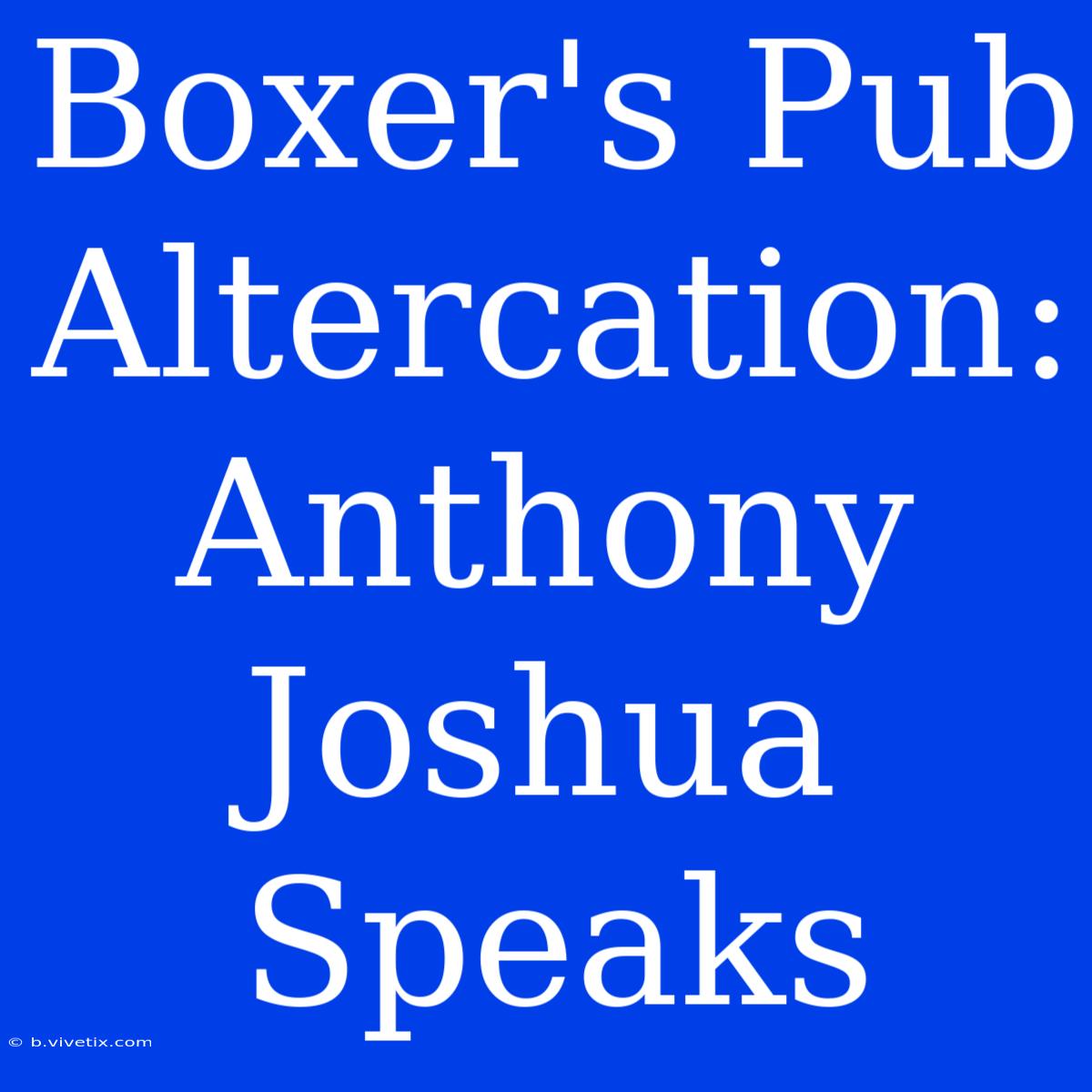 Boxer's Pub Altercation: Anthony Joshua Speaks