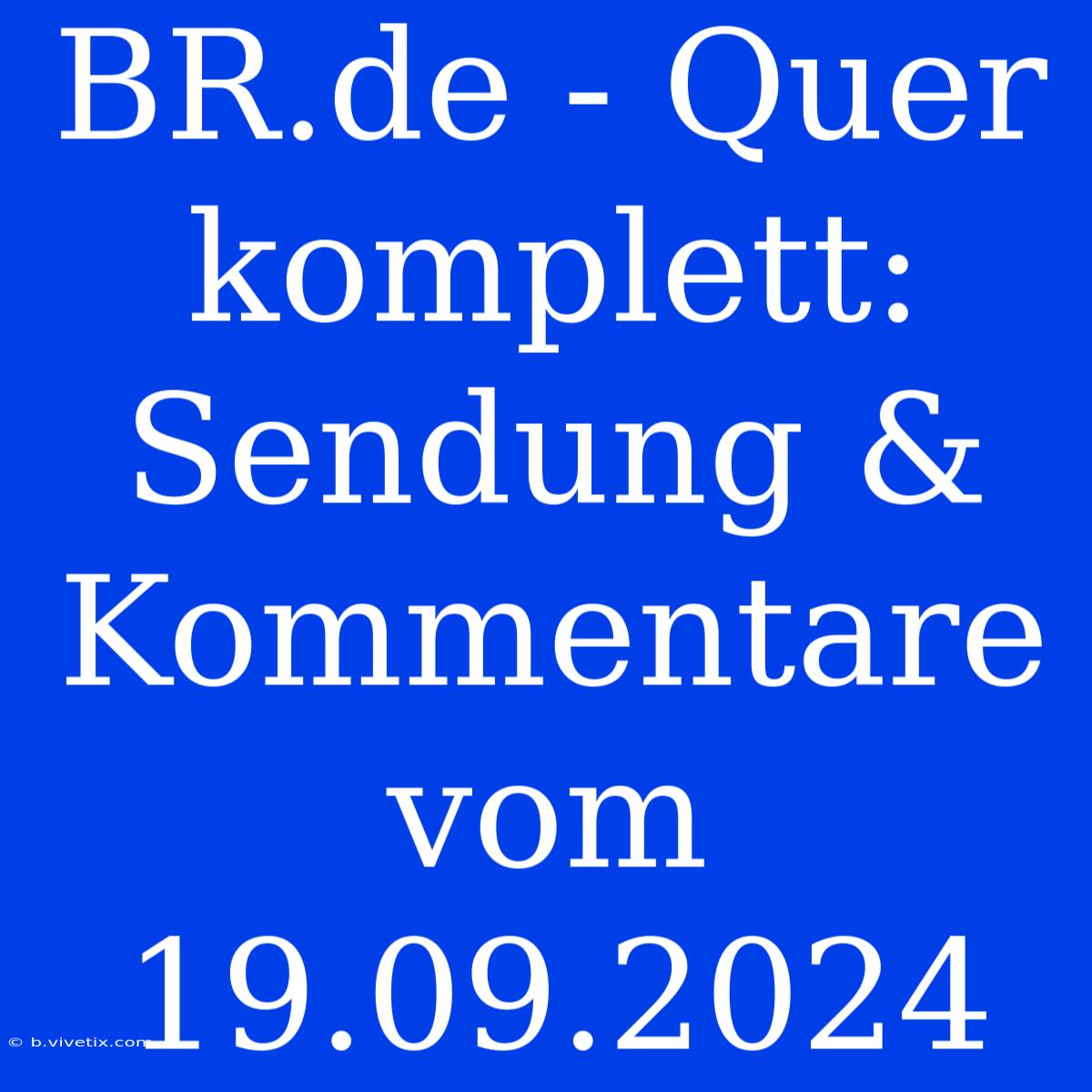 BR.de - Quer Komplett: Sendung & Kommentare Vom 19.09.2024