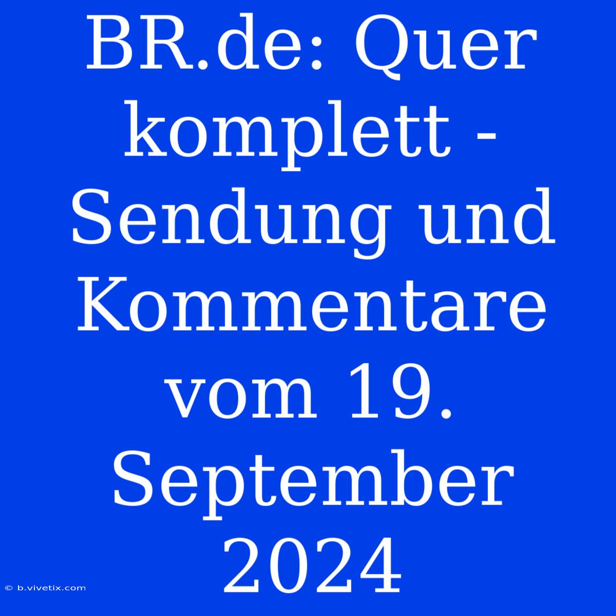 BR.de: Quer Komplett - Sendung Und Kommentare Vom 19. September 2024