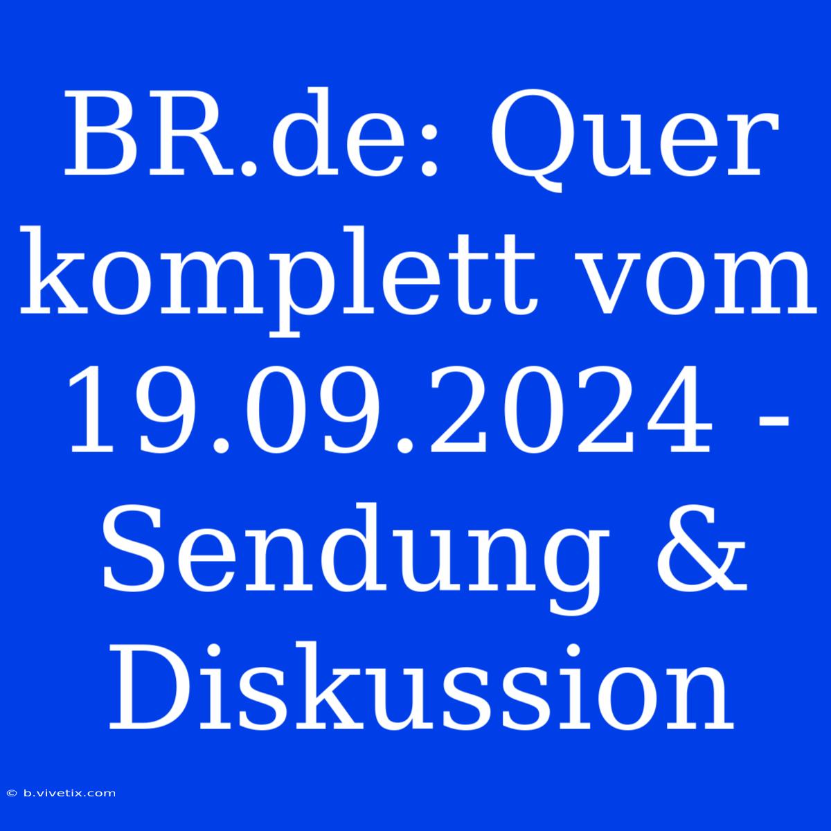 BR.de: Quer Komplett Vom 19.09.2024 - Sendung & Diskussion