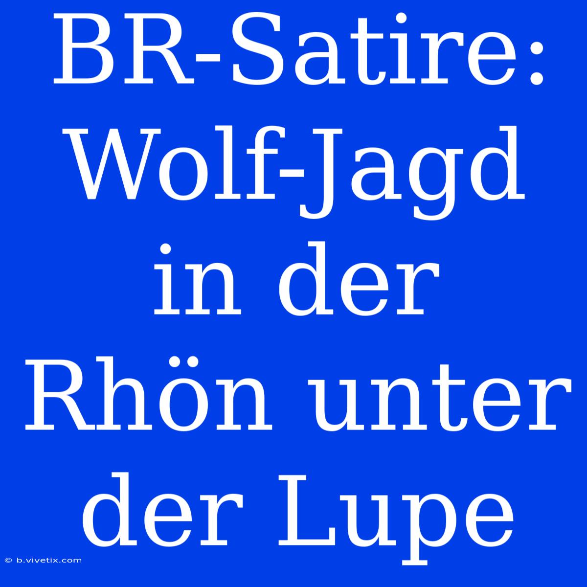 BR-Satire: Wolf-Jagd In Der Rhön Unter Der Lupe