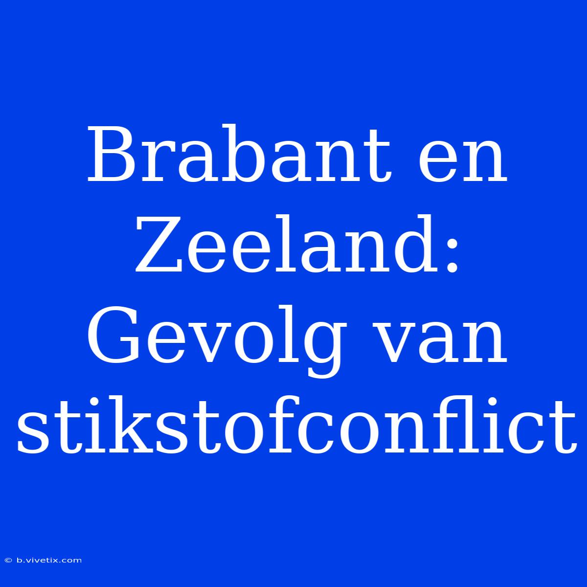 Brabant En Zeeland: Gevolg Van Stikstofconflict