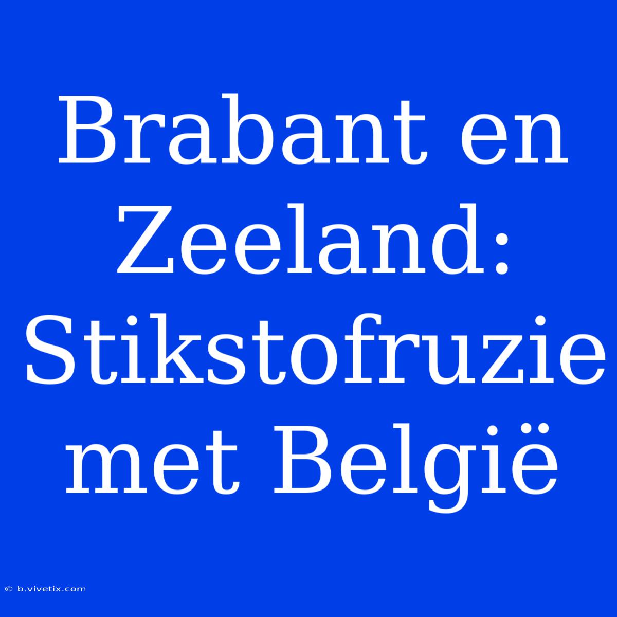 Brabant En Zeeland: Stikstofruzie Met België