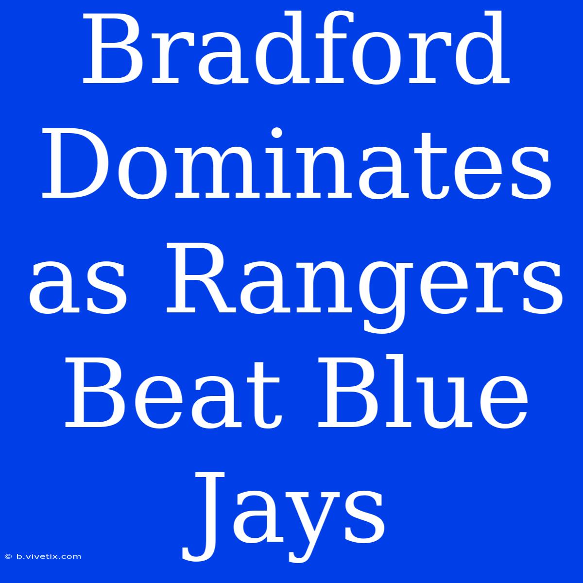 Bradford Dominates As Rangers Beat Blue Jays