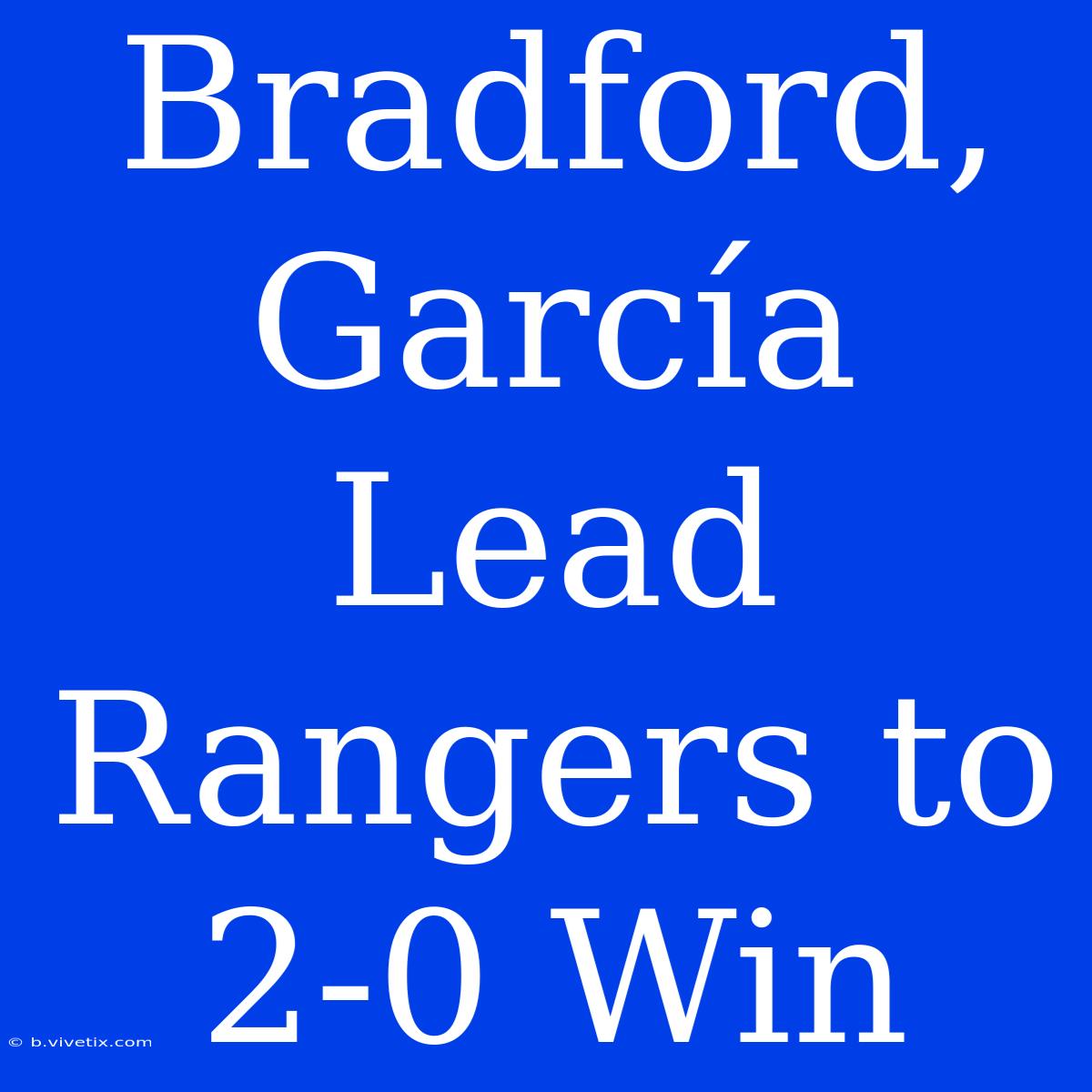 Bradford, García Lead Rangers To 2-0 Win