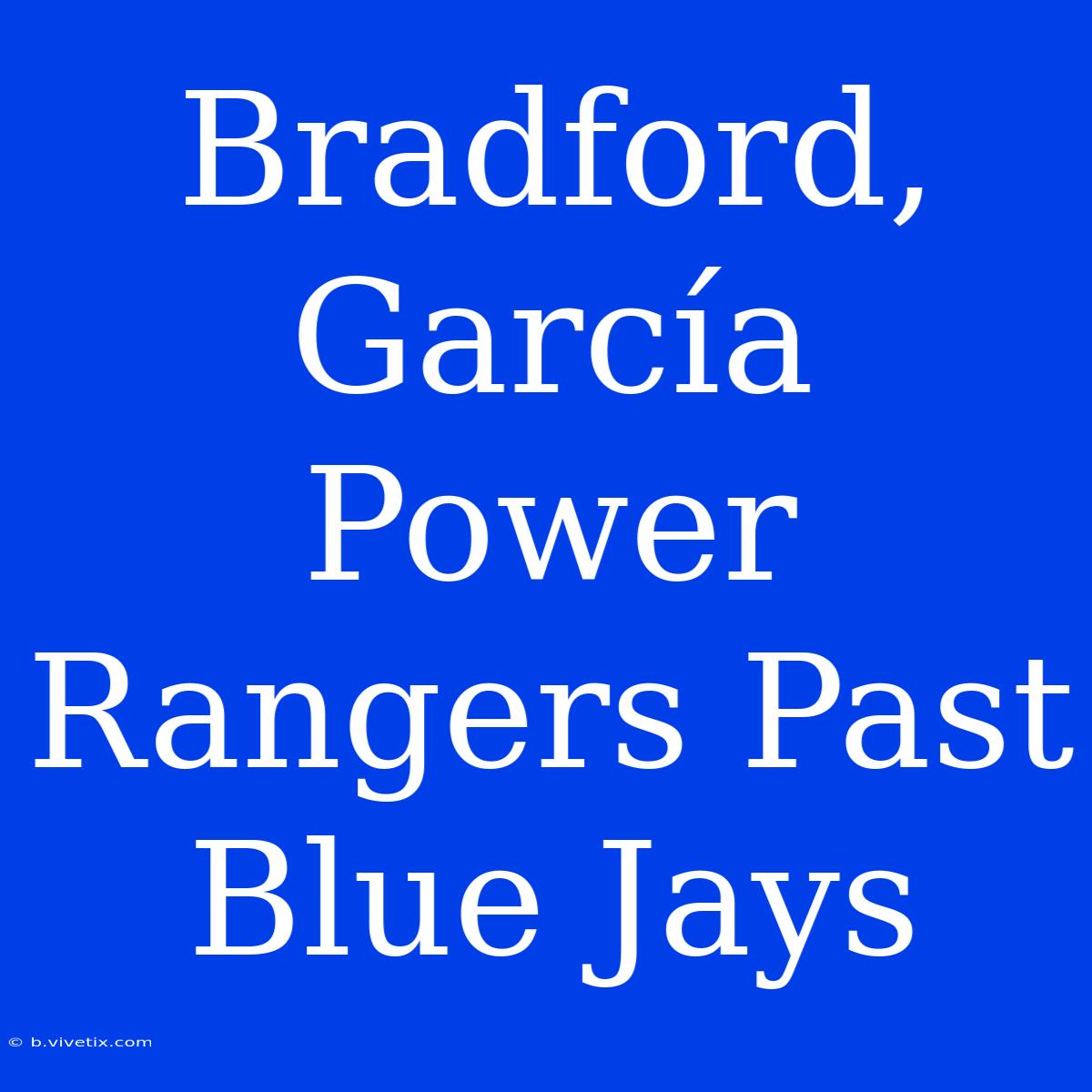 Bradford, García Power Rangers Past Blue Jays