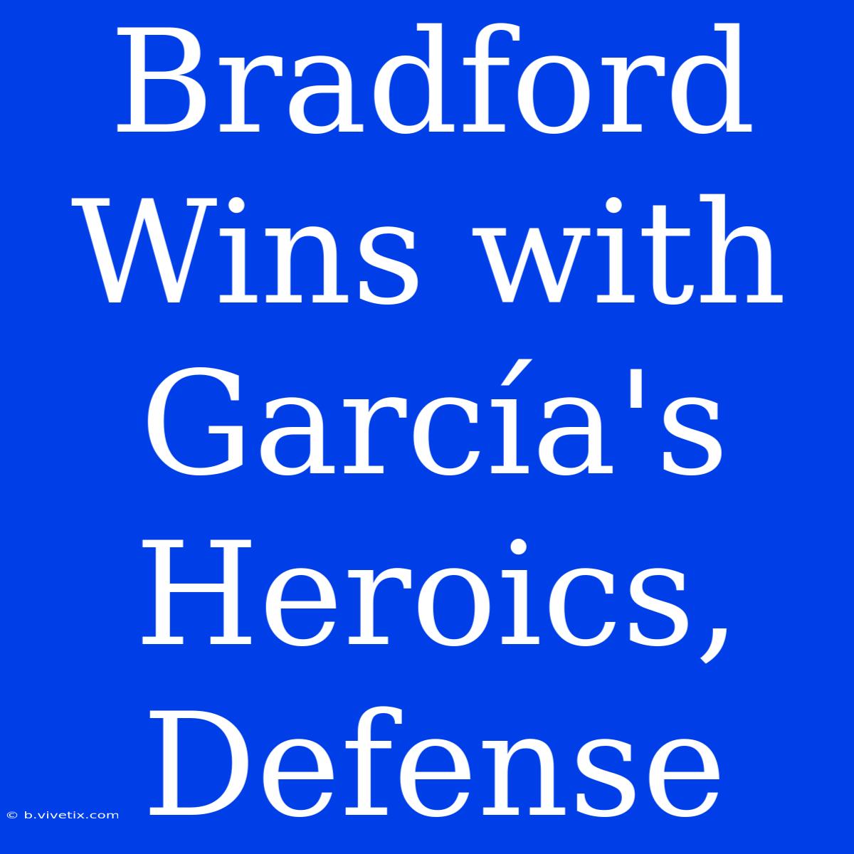 Bradford Wins With García's Heroics, Defense