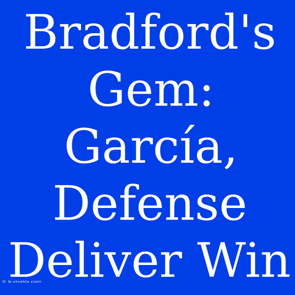 Bradford's Gem: García, Defense Deliver Win