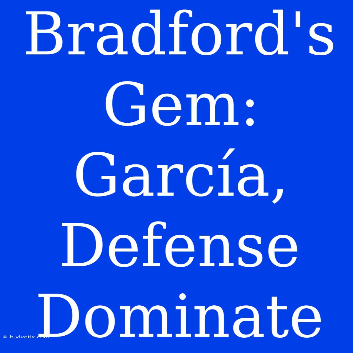 Bradford's Gem: García, Defense Dominate