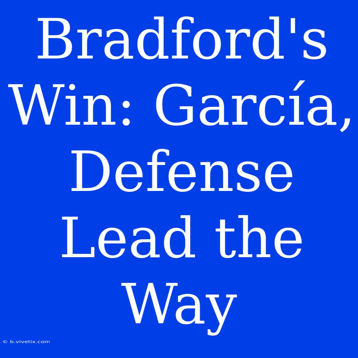 Bradford's Win: García, Defense Lead The Way 