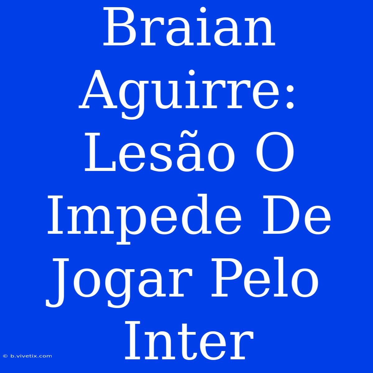 Braian Aguirre: Lesão O Impede De Jogar Pelo Inter 