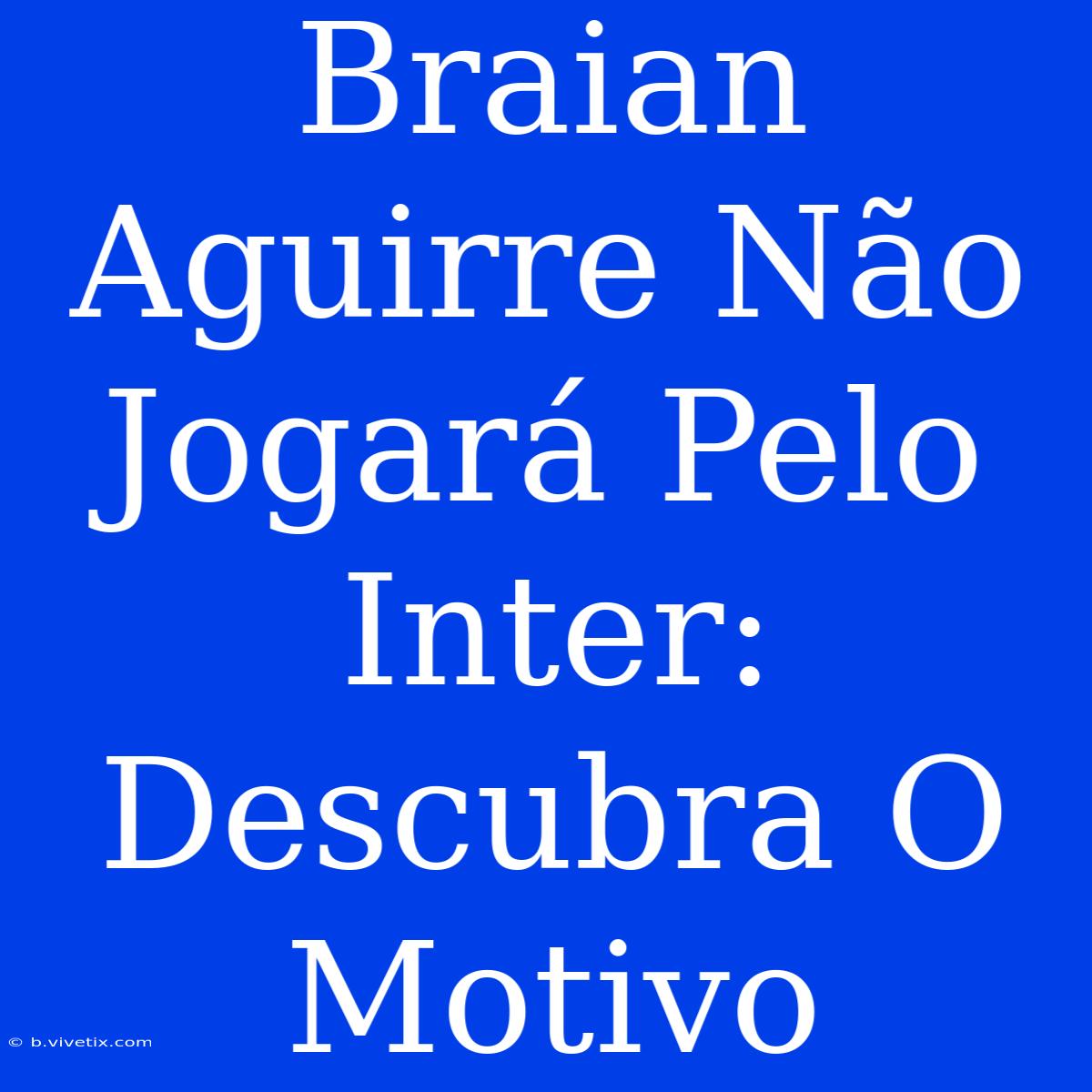 Braian Aguirre Não Jogará Pelo Inter: Descubra O Motivo