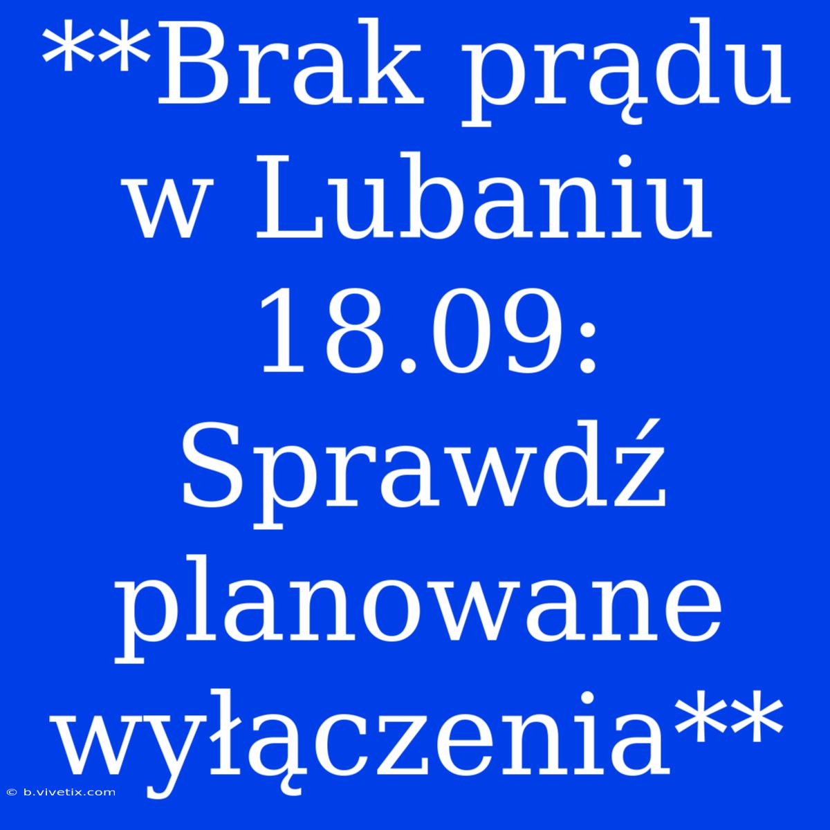 **Brak Prądu W Lubaniu 18.09: Sprawdź Planowane Wyłączenia**