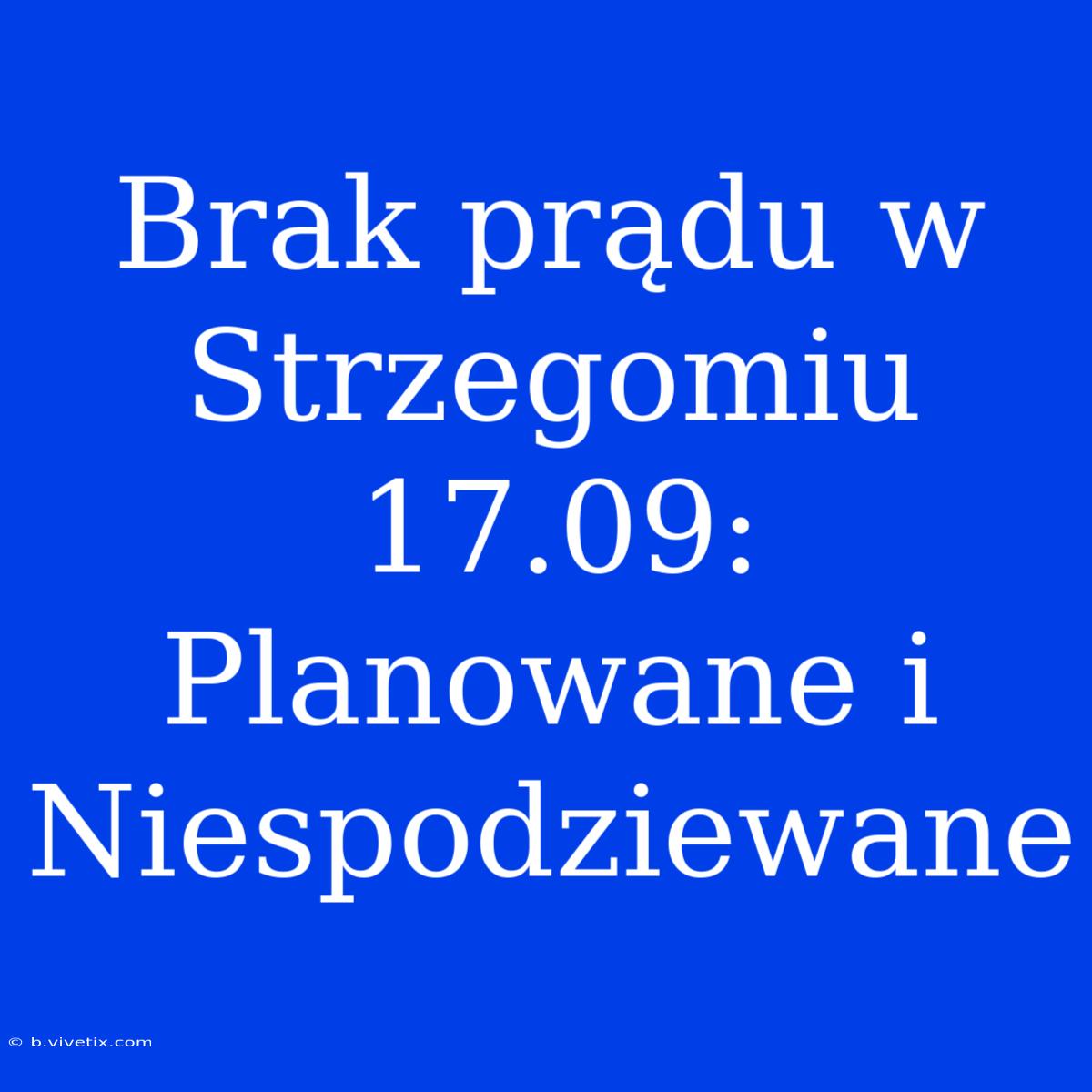 Brak Prądu W Strzegomiu 17.09: Planowane I Niespodziewane